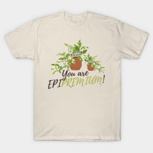 You are epipremium! T-Shirt